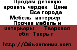 Продам детскую кровать-чердак › Цена ­ 15 000 - Все города Мебель, интерьер » Прочая мебель и интерьеры   . Тверская обл.,Тверь г.